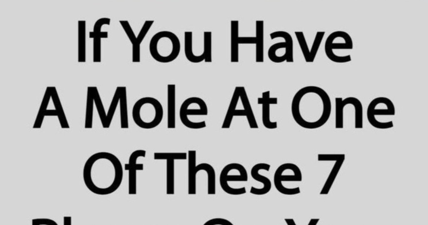 If You Have A Mole At One Of These 7 Places On Your Body This Is What It Means.